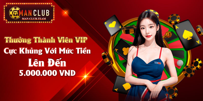 Thưởng thành viên VIP cực khủng với mức tiền lên đến 5.000.000 VND